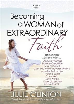 Becoming a Woman of Extraordinary Faith - Julie Clinton