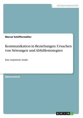 Kommunikation in Beziehungen. Ursachen von StÃ¶rungen und Abhilfestrategien - Marcel SchiffermÃ¼ller