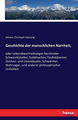 Geschichte der menschlichen Narrheit, - Johann Chr. Adelung