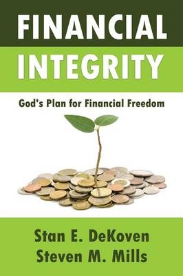 Financial Integrity God's Plan for Financial Freedom - Stan E DeKoven, Steven M Mills