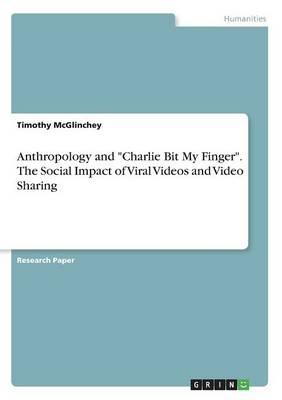 Anthropology and "Charlie Bit My Finger". The Social Impact of Viral Videos and Video Sharing - Timothy McGlinchey