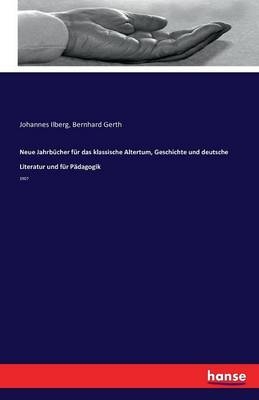 Neue JahrbÃ¼cher fÃ¼r das klassische Altertum, Geschichte und deutsche Literatur und fÃ¼r PÃ¤dagogik - Johannes Ilberg, Bernhard Gerth