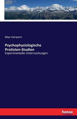 Psychophysiologische Protisten-Studien - Max Verworn