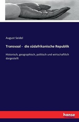 Transvaal - die sÃ¼dafrikanische Republik - August Seidel