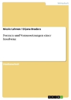 Formen und Voraussetzungen einer Insolvenz - Nicole Lehnen, Dijana Bradara