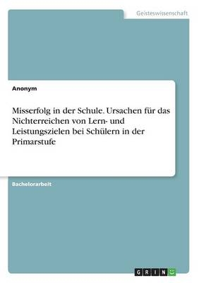 Misserfolg in der Schule. Ursachen fÃ¼r das Nichterreichen von Lern- und Leistungszielen bei SchÃ¼lern in der Primarstufe -  Anonym