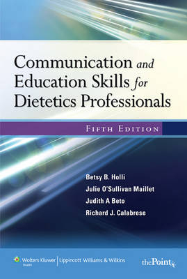 Communication and Education Skills for Dietetics Professionals - Betsy B. Holli, Judith A. Beto, Richard J. Calabrese, Julie O'Sullivan Maillet