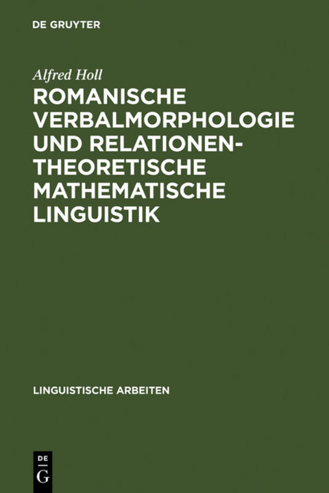 Romanische Verbalmorphologie und relationentheoretische mathematische Linguistik - Alfred Holl