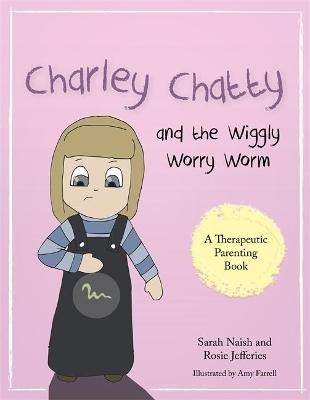 Charley Chatty and the Wiggly Worry Worm - Sarah Naish, Rosie Jefferies