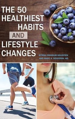 The 50 Healthiest Habits and Lifestyle Changes - Myrna Chandler Goldstein, Mark A. Goldstein MD