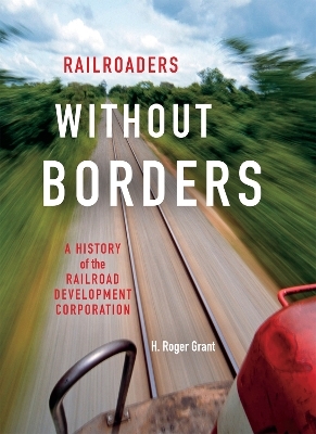 Railroaders without Borders - H. Roger Grant
