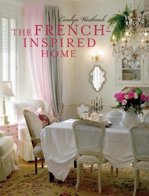 The French-Inspired Home - Carolyn Westbrook