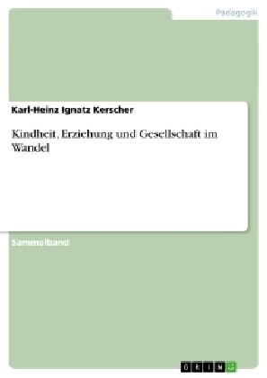 Kindheit, Erziehung und Gesellschaft im Wandel - Karl-Heinz Ignatz Kerscher