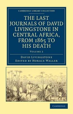 The Last Journals of David Livingstone in Central Africa, from 1865 to his Death - David Livingstone