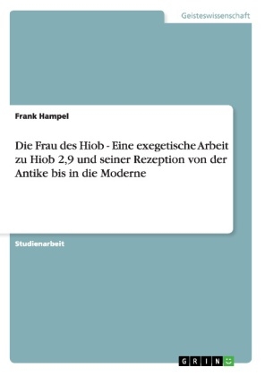 Die Frau des Hiob - Eine exegetische Arbeit zu Hiob 2,9 und seiner Rezeption von der Antike bis in die Moderne - Frank Hampel