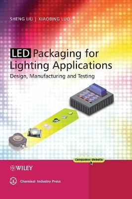 LED Packaging for Lighting Applications - Shen Liu, Xiaobing Luo