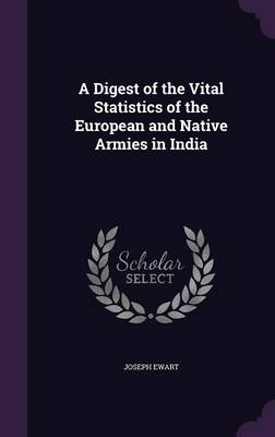 A Digest of the Vital Statistics of the European and Native Armies in India - Joseph Ewart
