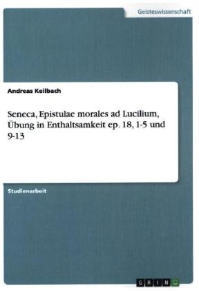 Seneca, Epistulae morales ad Lucilium, Übung in Enthaltsamkeit ep. 18, 1-5 und 9-13 - Andreas Keilbach