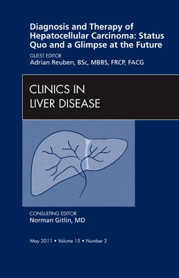 Diagnosis and Therapy of Hepatocellular Carcinoma: Status Quo and a Glimpse at the Future, An Issue of Clinics in Liver Disease - Adrian Reuben