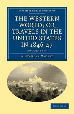 The Western World; or, Travels in the United States in 1846–47 3 Volume Set - Alexander Mackay