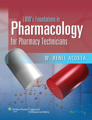 LWW's Foundations in Pharmacology for Pharmacy Technicians - W. Renee Acosta