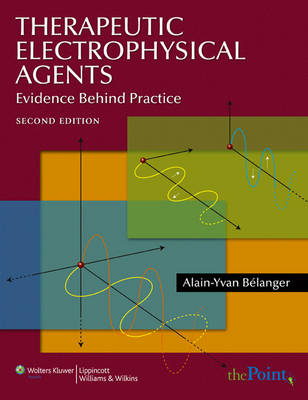 Therapeutic Electrophysical Agents: Evidence Behind Practice - Alain Yvan Belanger