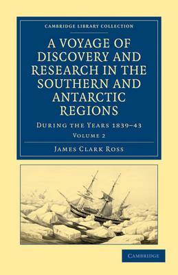 A Voyage of Discovery and Research in the Southern and Antarctic Regions, during the Years 1839–43 - James Clark Ross