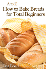 A to Z Baking Breads for Total Beginners - Lisa Bond