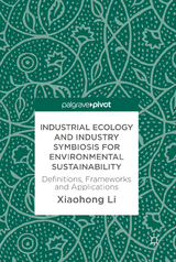 Industrial Ecology and Industry Symbiosis for Environmental Sustainability - Xiaohong Li