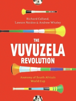 The vuvuzela revolution - Richard Calland, Lawson Naidoo, Andrew Whaley