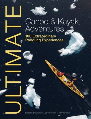 Ultimate Canoe & Kayak Adventures - Eugene Buchanan, Jason Smith, James Weir