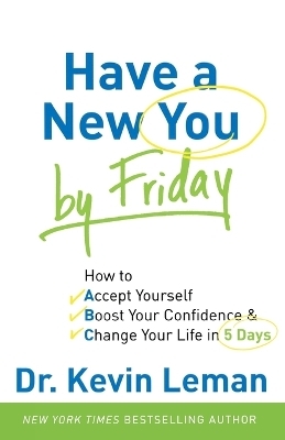 Have a New You by Friday – How to Accept Yourself, Boost Your Confidence & Change Your Life in 5 Days - Dr. Kevin Leman