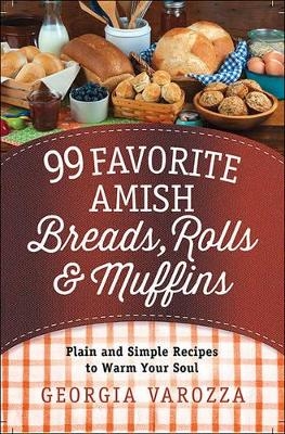 99 Favorite Amish Breads, Rolls, and Muffins - Georgia Varozza