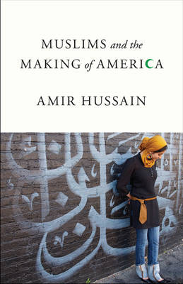 Muslims and the Making of America - Amir Hussain