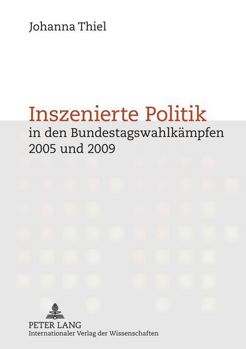 Inszenierte Politik in den Bundestagswahlkämpfen 2005 und 2009 - Johanna Thiel