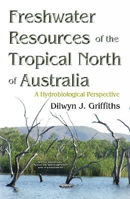 Freshwater Resources of the Tropical North of Australia - Dilwyn J Griffiths