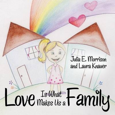 Love is What Makes Us a Family - Julia E Morrison, Laura Knauer