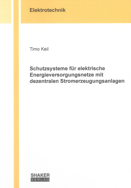 Schutzsysteme für elektrische Energieversorgungsnetze mit dezentralen Stromerzeugungsanlagen - Timo Keil