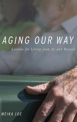 Aging Our Way - Meika Loe