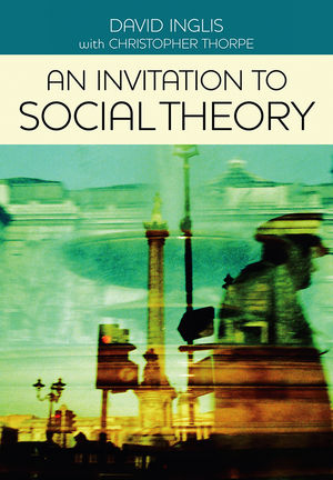 An Invitation to Social Theory - David Inglis, Christopher Thorpe