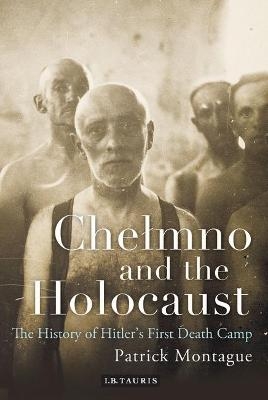 Chelmno and the Holocaust - Patrick Montague