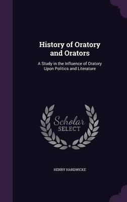 History of Oratory and Orators - Henry Hardwicke