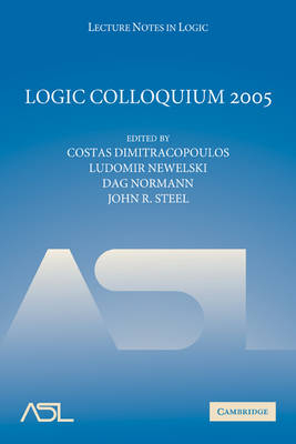 Logic Colloquium 2005 - Costas Dimitracopoulos, Ludomir Newelski, Dag Normann, John R. Steel
