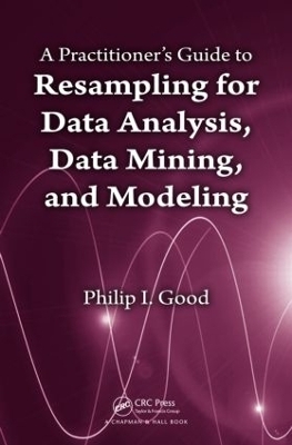 A Practitioner’s  Guide to Resampling for Data Analysis, Data Mining, and Modeling - Phillip Good