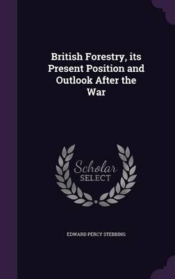 British Forestry, its Present Position and Outlook After the War - Edward Percy Stebbing