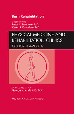 Burn Rehabilitation, An Issue of Physical Medicine and Rehabilitation Clinics - Peter C. Esselman, Karen J. Kowalske