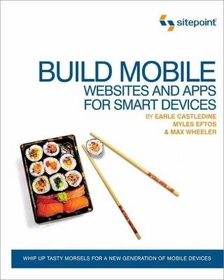 Build Mobile Websites and Apps for Smart Devices - Earle Castledine, Myles Eftos, Max Wheeler