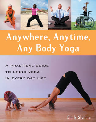 Anywhere, Anytime, Anybody Yoga - Emily Slonina