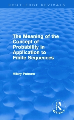 The Meaning of the Concept of Probability in Application to Finite Sequences (Routledge Revivals) - Hilary Putnam