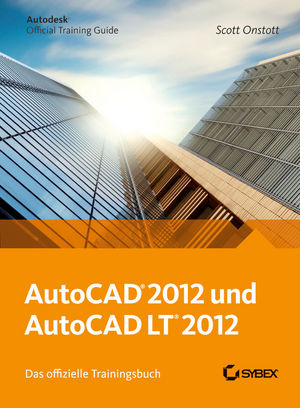AutoCAD und AutoCAD LT 2012. Das offizielle Trainingsbuch - Scott Onstott